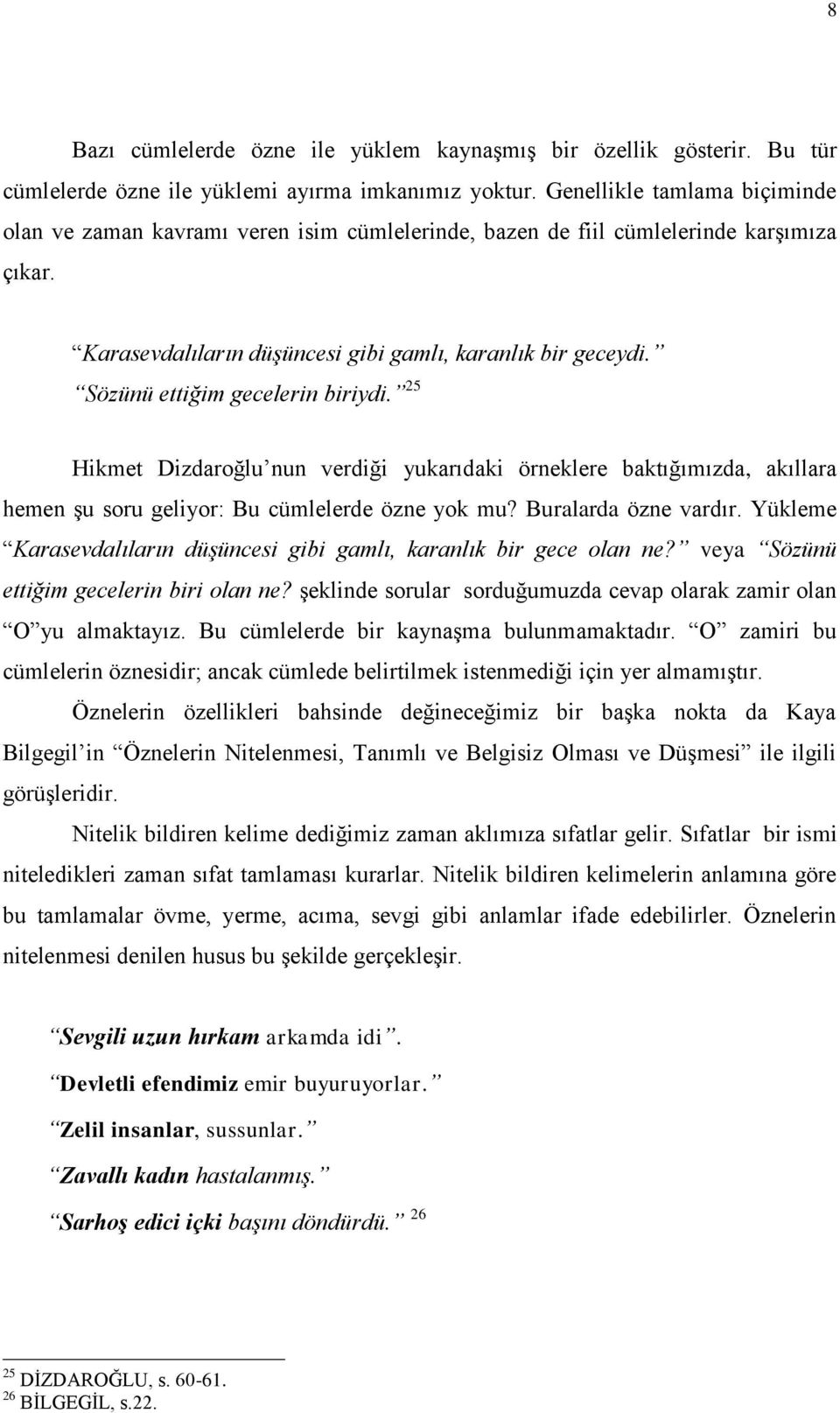 Sözünü ettiğim gecelerin biriydi. 25 Hikmet Dizdaroğlu nun verdiği yukarıdaki örneklere baktığımızda, akıllara hemen Ģu soru geliyor: Bu cümlelerde özne yok mu? Buralarda özne vardır.