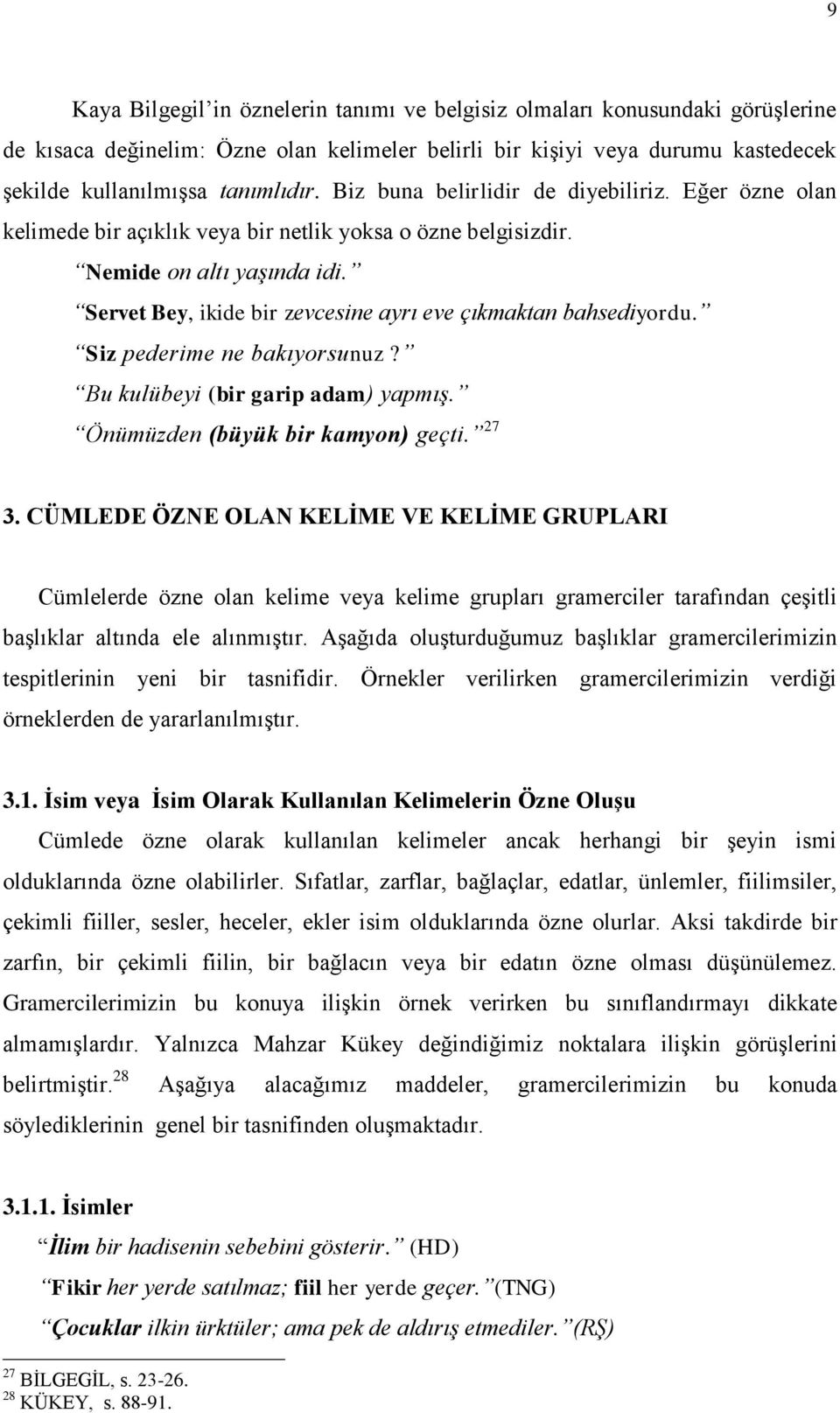 Servet Bey, ikide bir zevcesine ayrı eve çıkmaktan bahsediyordu. Siz pederime ne bakıyorsunuz? Bu kulübeyi (bir garip adam) yapmış. Önümüzden (büyük bir kamyon) geçti. 27 3.