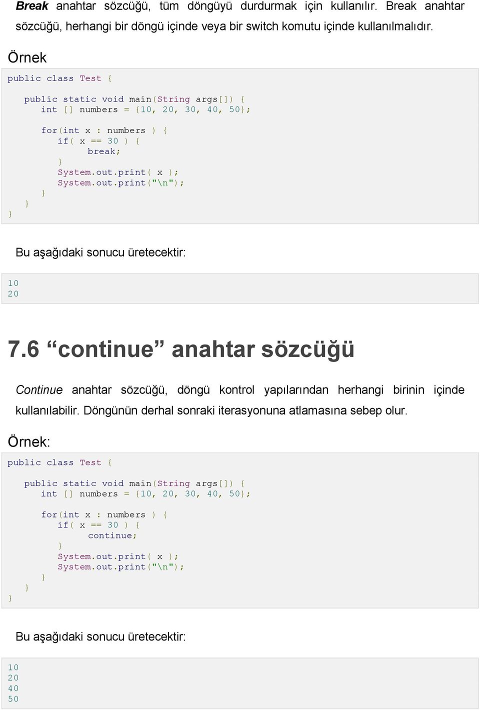 6 continue anahtar sözcüğü Continue anahtar sözcüğü, döngü kontrol yapılarından herhangi birinin içinde kullanılabilir. Döngünün derhal sonraki iterasyonuna atlamasına sebep olur.