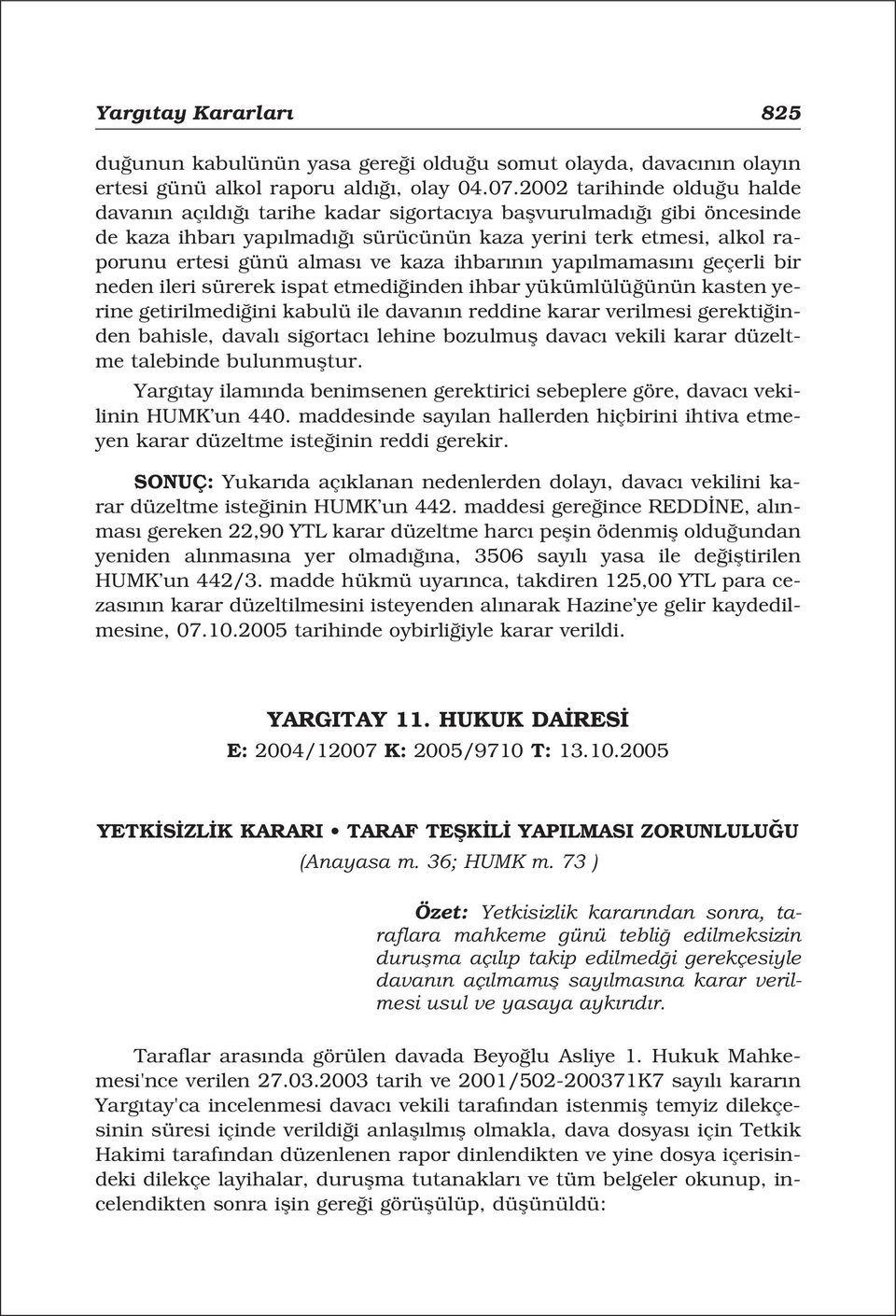 n n yap lmamas n geçerli bir neden ileri sürerek ispat etmedi inden ihbar yükümlülü ünün kasten yerine getirilmedi ini kabulü ile davan n reddine karar verilmesi gerekti inden bahisle, daval sigortac