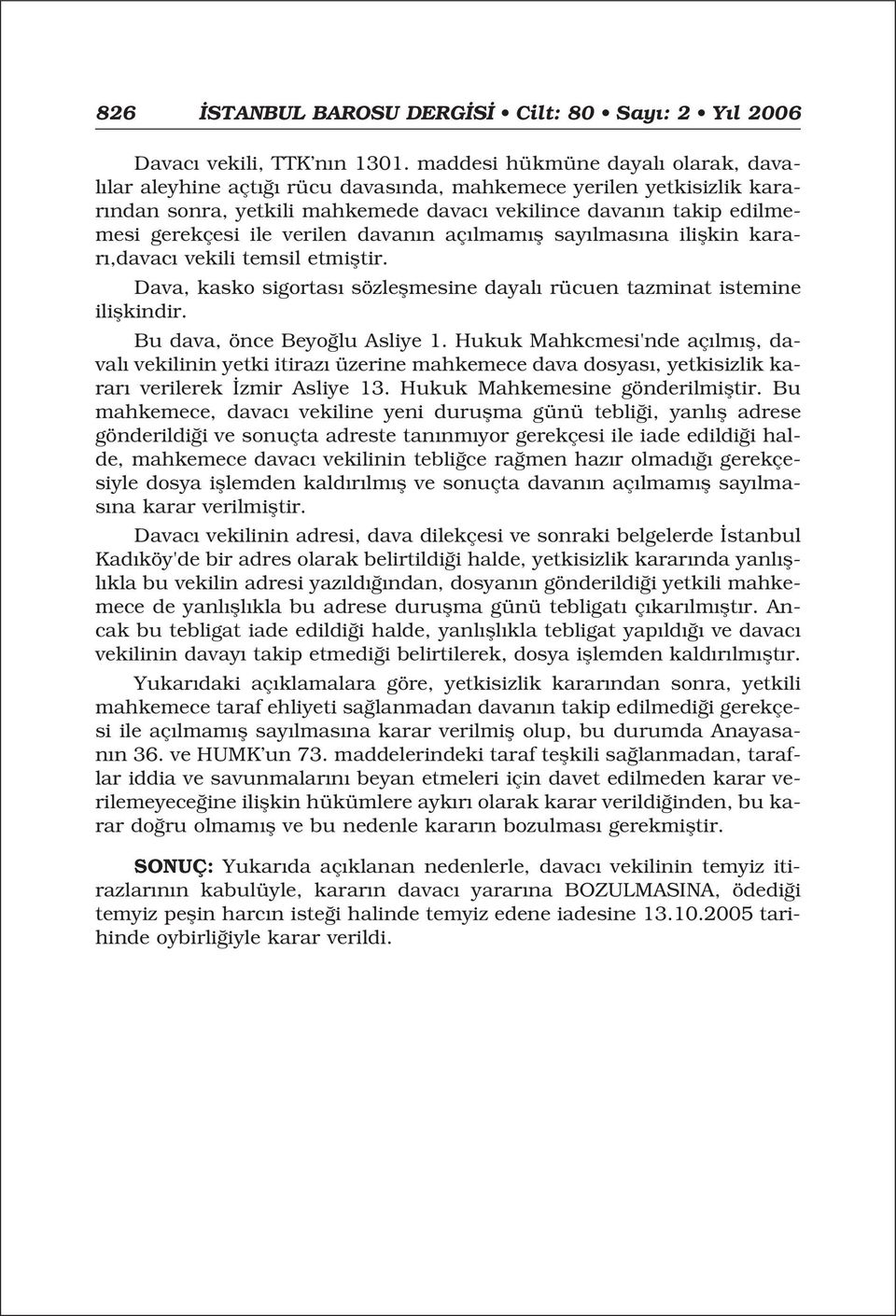 davan n aç lmam fl say lmas na iliflkin karar,davac vekili temsil etmifltir. Dava, kasko sigortas sözleflmesine dayal rücuen tazminat istemine iliflkindir. Bu dava, önce Beyo lu Asliye 1.