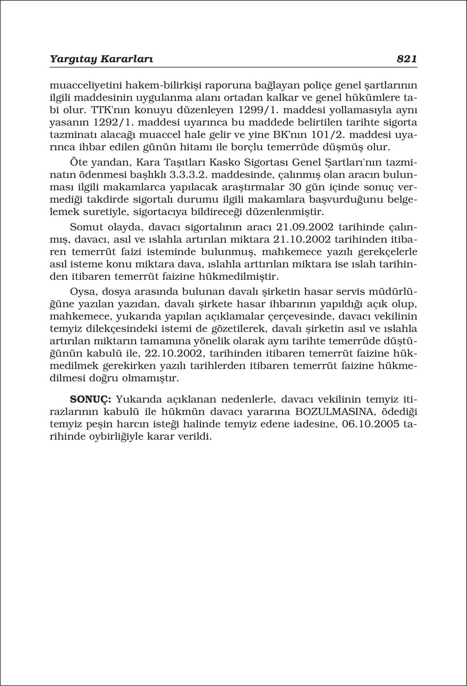 maddesi uyar nca ihbar edilen günün hitam ile borçlu temerrüde düflmüfl olur. Öte yandan, Kara Tafl tlar Kasko Sigortas Genel fiartlar 'n n tazminat n ödenmesi bafll kl 3.3.3.2.