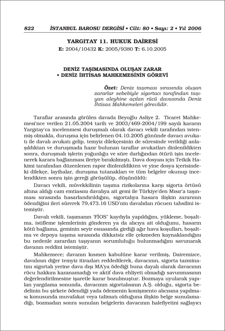 2005 DEN Z TAfiIMASINDA OLUfiAN ZARAR DEN Z HT SAS MAHKEMES N N GÖREV Özet: Deniz tafl mas s ras nda oluflan zararlar sebebiyle sigortac taraf ndan tafl - yan aleyhine aç lan rücü davas nda Deniz