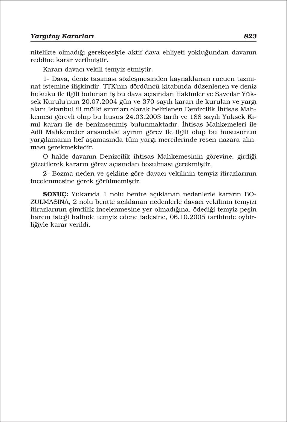 TTK'n n dördüncü kitab nda düzenlenen ve deniz hukuku ile ilgili bulunan ifl bu dava aç s ndan Hakimler ve Savc lar Yüksek Kurulu'nun 20.07.