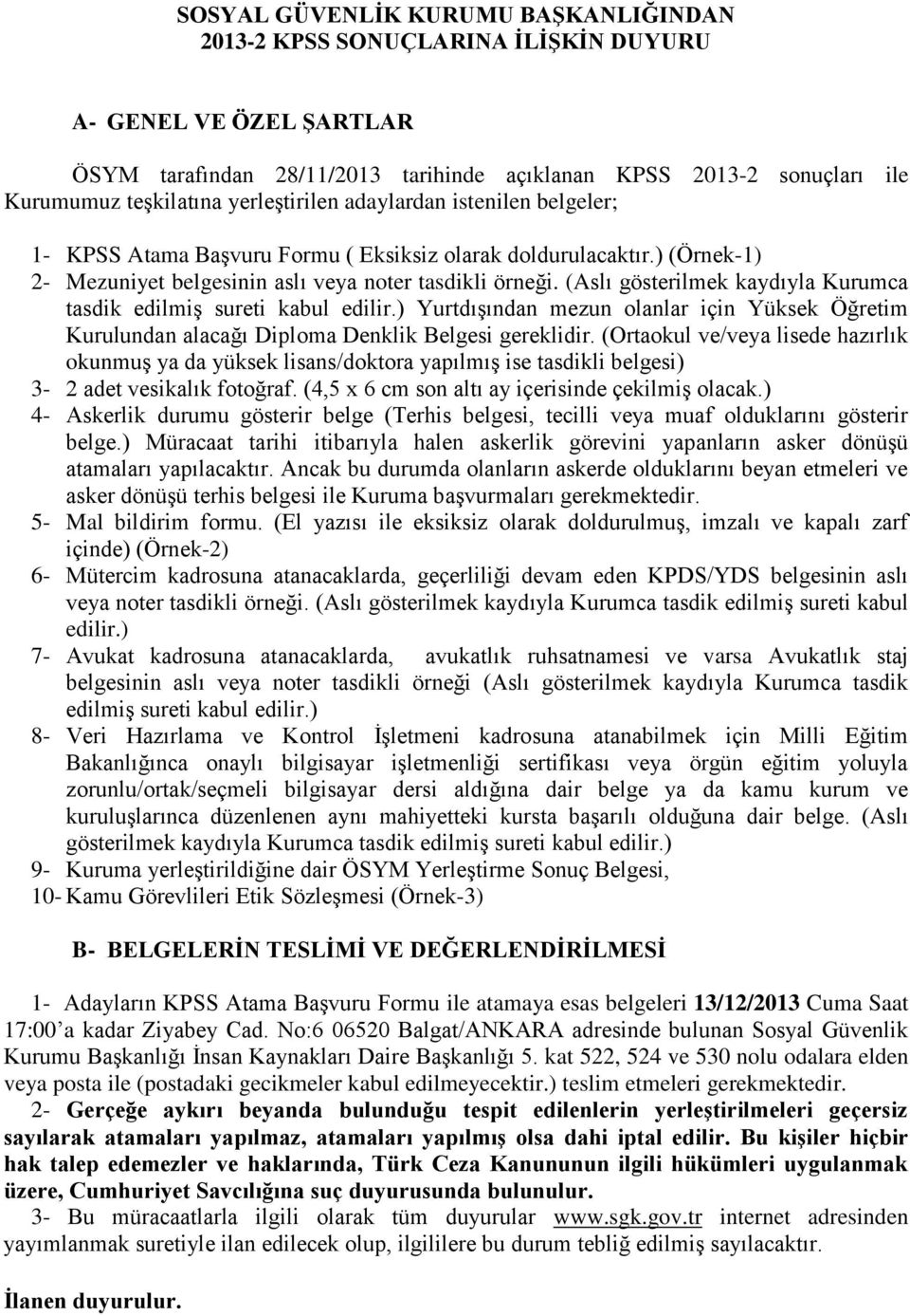 (Aslı gösterilmek kaydıyla Kurumca tasdik edilmiş sureti kabul edilir.) Yurtdışından mezun olanlar için Yüksek Öğretim Kurulundan alacağı Diploma Denklik Belgesi gereklidir.