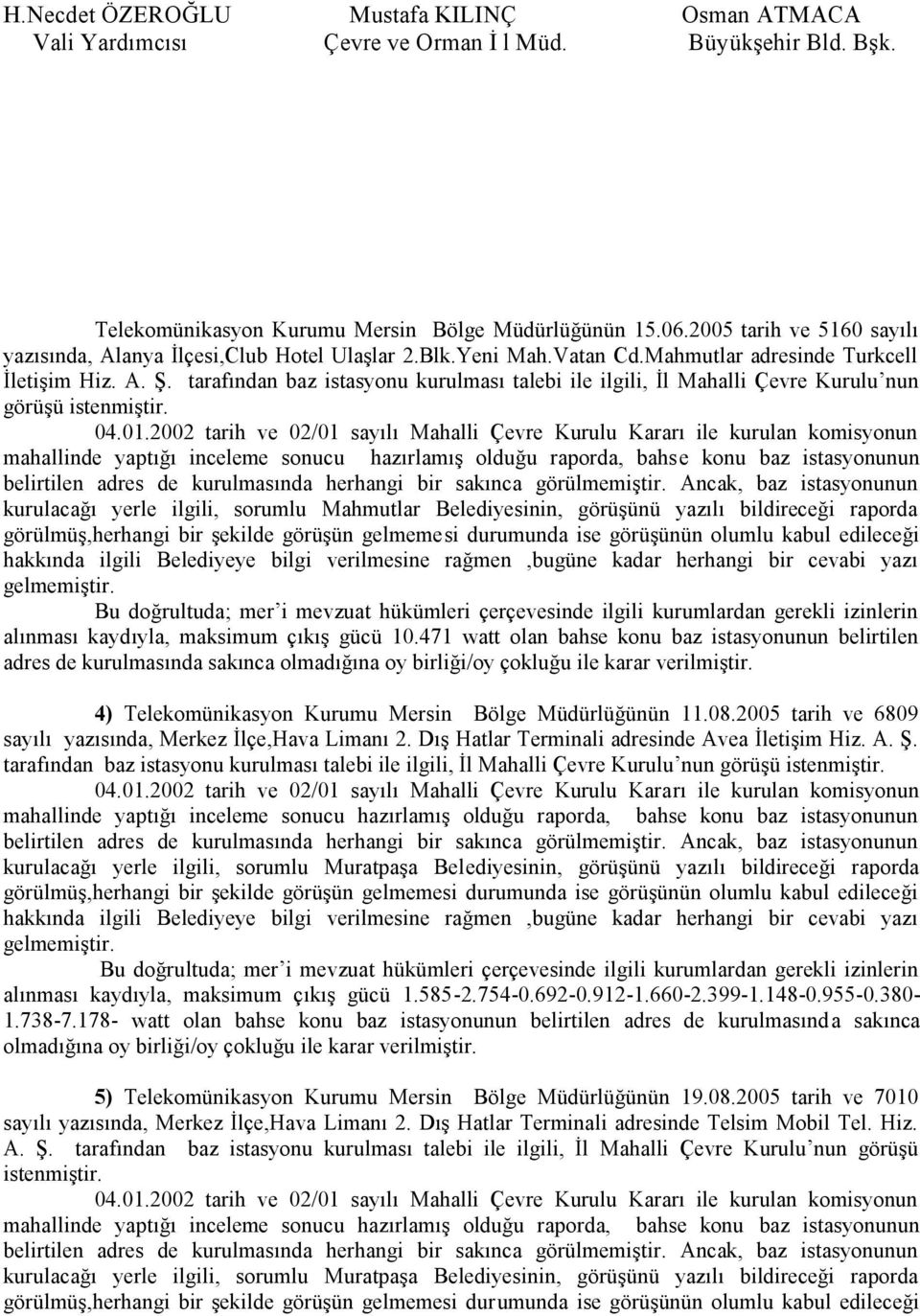 tarafından baz istasyonu kurulması talebi ile ilgili, İl Mahalli Çevre Kurulu nun kurulacağı yerle ilgili, sorumlu Mahmutlar Belediyesinin, görüşünü yazılı bildireceği raporda.