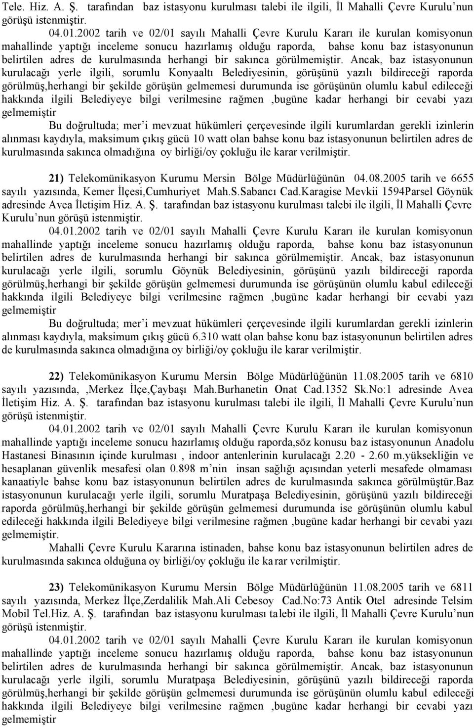 maksimum çıkış gücü 10 watt olan bahse konu baz istasyonunun belirtilen adres de kurulmasında sakınca olmadığına oy birliği/oy çokluğu ile karar verilmiştir.