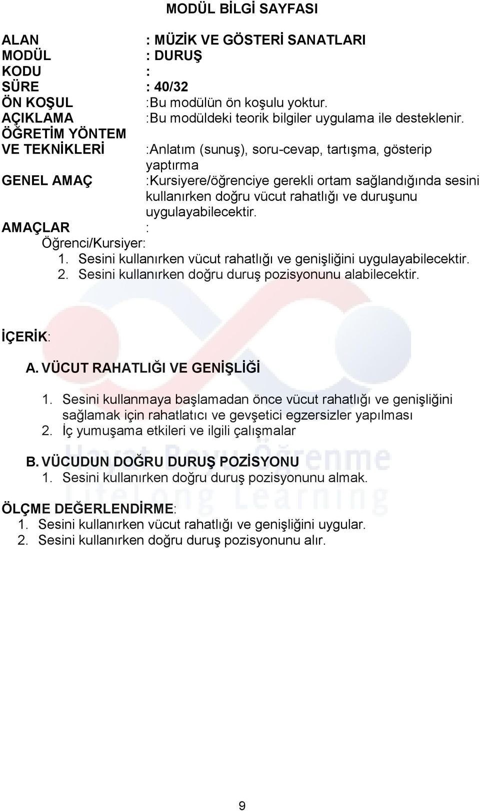 uygulayabilecektir. Öğrenci/Kursiyer: 1. Sesini kullanırken vücut rahatlığı ve genişliğini uygulayabilecektir. 2. Sesini kullanırken doğru duruş pozisyonunu alabilecektir. İÇERİK: A.