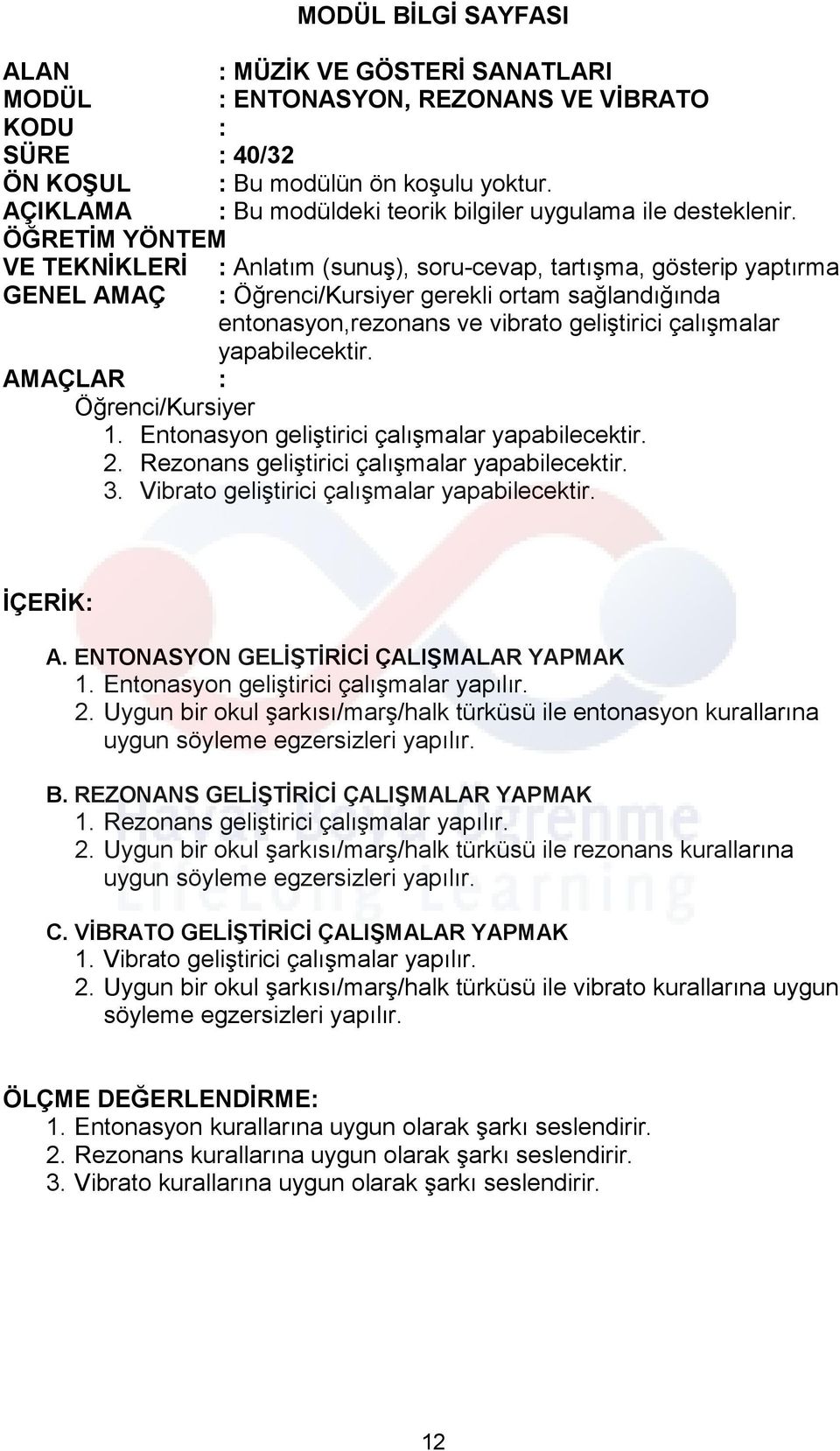 VE TEKNİKLERİ : Anlatım (sunuş), soru-cevap, tartışma, gösterip yaptırma GENEL AMAÇ : Öğrenci/Kursiyer gerekli ortam sağlandığında entonasyon,rezonans ve vibrato geliştirici çalışmalar yapabilecektir.