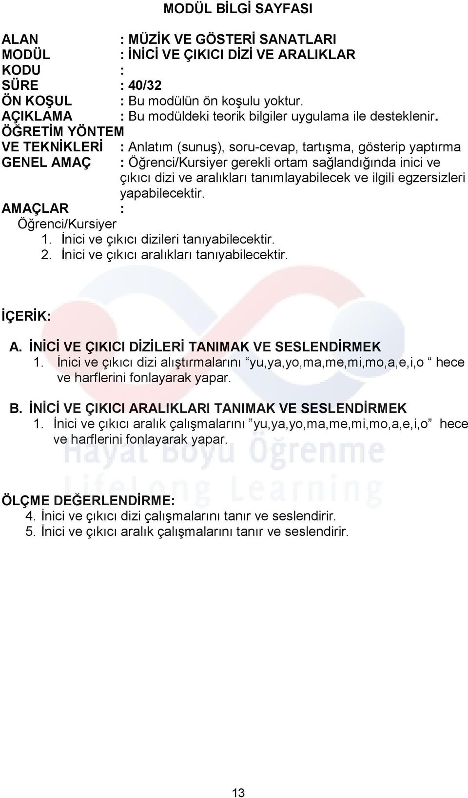 VE TEKNİKLERİ : Anlatım (sunuş), soru-cevap, tartışma, gösterip yaptırma GENEL AMAÇ : Öğrenci/Kursiyer gerekli ortam sağlandığında inici ve çıkıcı dizi ve aralıkları tanımlayabilecek ve ilgili