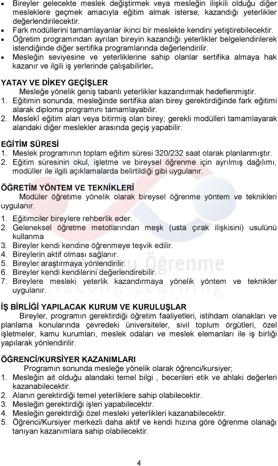 Öğretim programından ayrılan bireyin kazandığı yeterlikler belgelendirilerek istendiğinde diğer sertifika programlarında değerlendirilir.