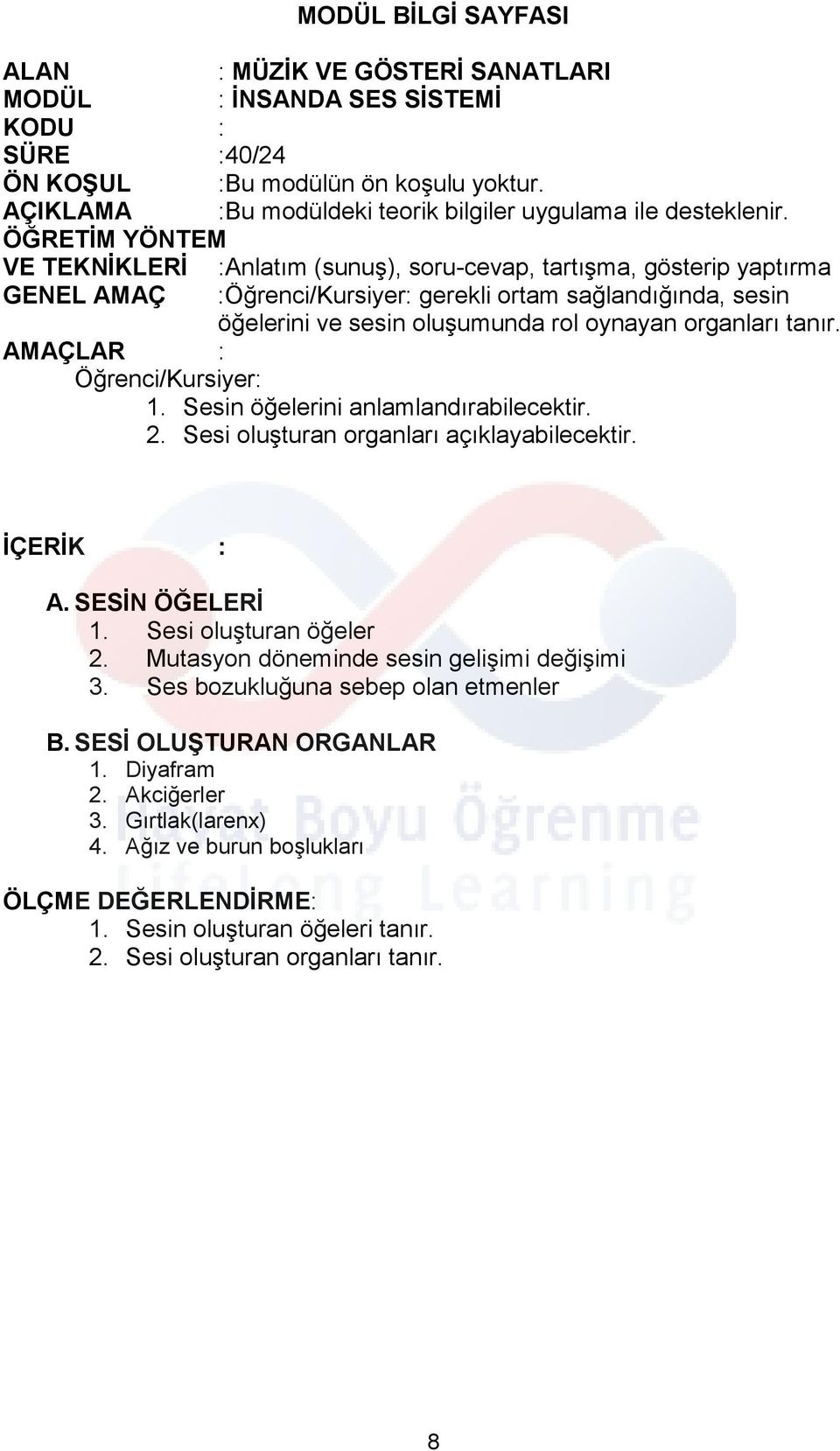 Öğrenci/Kursiyer: 1. Sesin öğelerini anlamlandırabilecektir. 2. Sesi oluşturan organları açıklayabilecektir. İÇERİK : A. SESİN ÖĞELERİ 1. Sesi oluşturan öğeler 2.