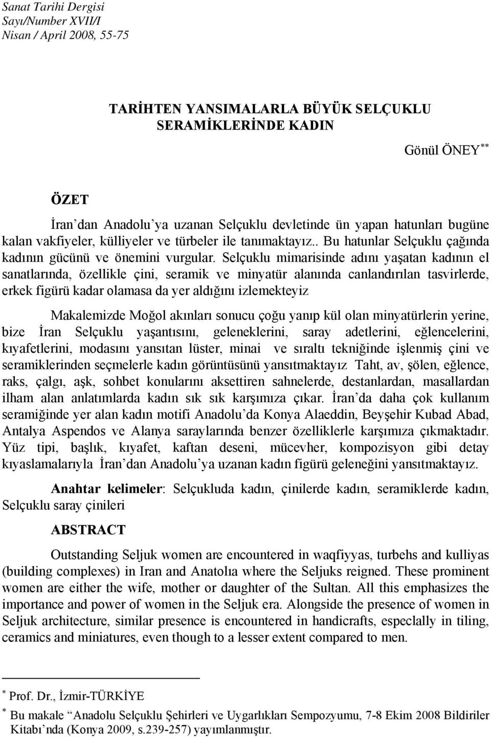 Selçuklu mimarisinde adını yaşatan kadının el sanatlarında, özellikle çini, seramik ve minyatür alanında canlandırılan tasvirlerde, erkek figürü kadar olamasa da yer aldığını izlemekteyiz Makalemizde