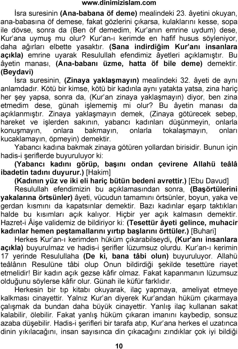 Kur an-ı kerimde en hafif husus söyleniyor, daha ağırları elbette yasaktır. (Sana indirdiğim Kur anı insanlara açıkla) emrine uyarak Resulullah efendimiz âyetleri açıklamıştır.