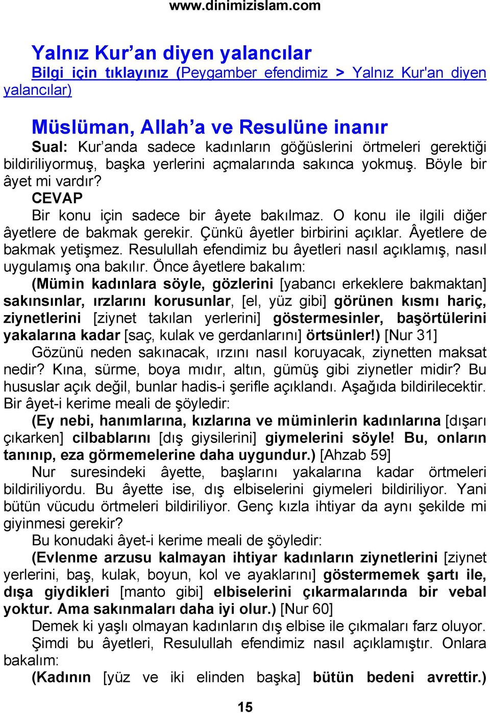 Çünkü âyetler birbirini açıklar. Âyetlere de bakmak yetişmez. Resulullah efendimiz bu âyetleri nasıl açıklamış, nasıl uygulamış ona bakılır.