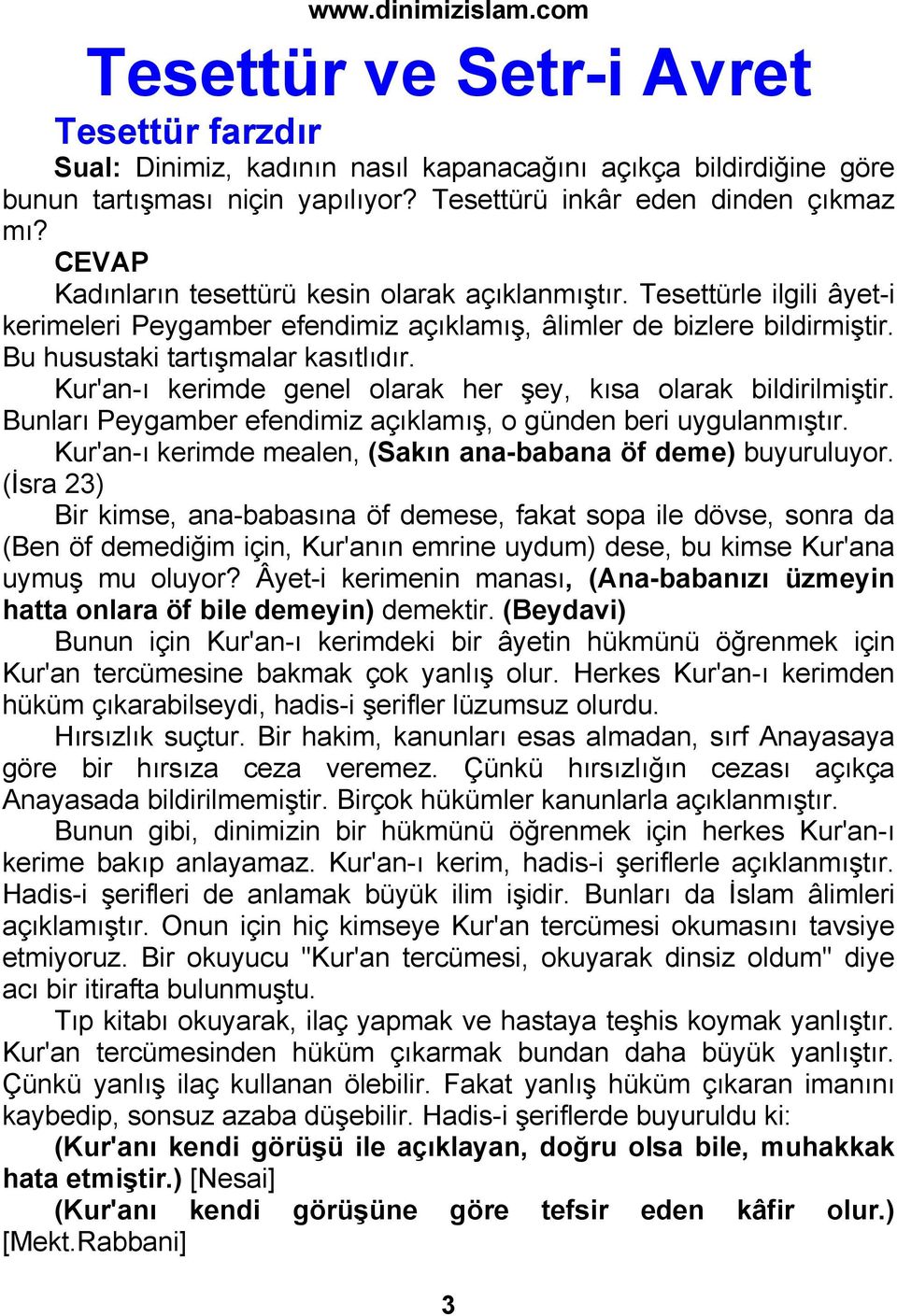 Kur'an-ı kerimde genel olarak her şey, kısa olarak bildirilmiştir. Bunları Peygamber efendimiz açıklamış, o günden beri uygulanmıştır. Kur'an-ı kerimde mealen, (Sakın ana-babana öf deme) buyuruluyor.