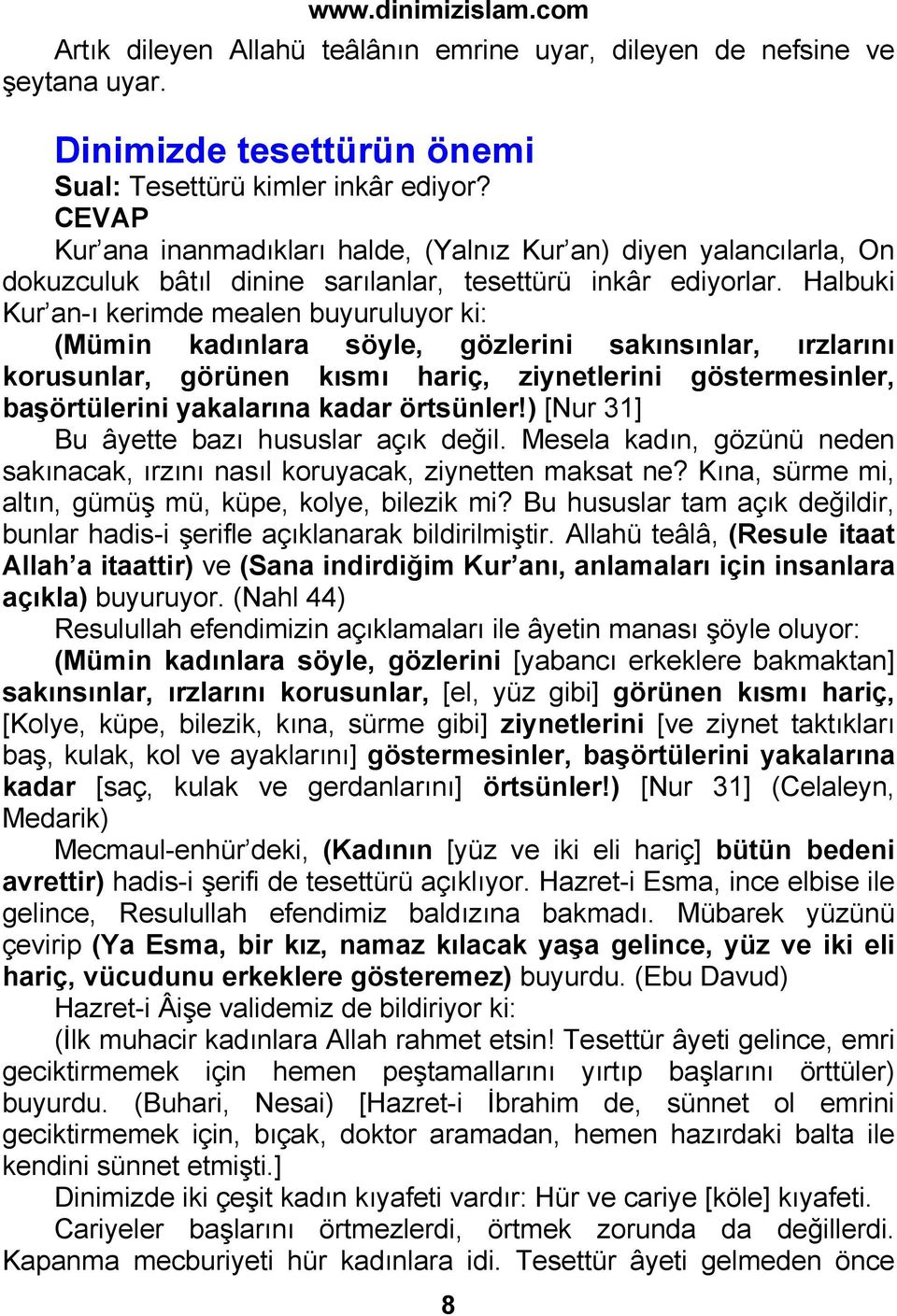 Halbuki Kur an-ı kerimde mealen buyuruluyor ki: (Mümin kadınlara söyle, gözlerini sakınsınlar, ırzlarını korusunlar, görünen kısmı hariç, ziynetlerini göstermesinler, başörtülerini yakalarına kadar