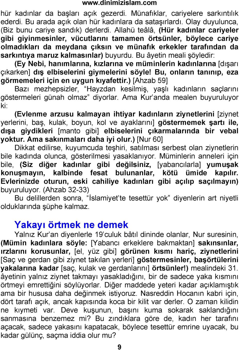 buyurdu. Bu âyetin meali şöyledir: (Ey Nebi, hanımlarına, kızlarına ve müminlerin kadınlarına [dışarı çıkarken] dış elbiselerini giymelerini söyle!