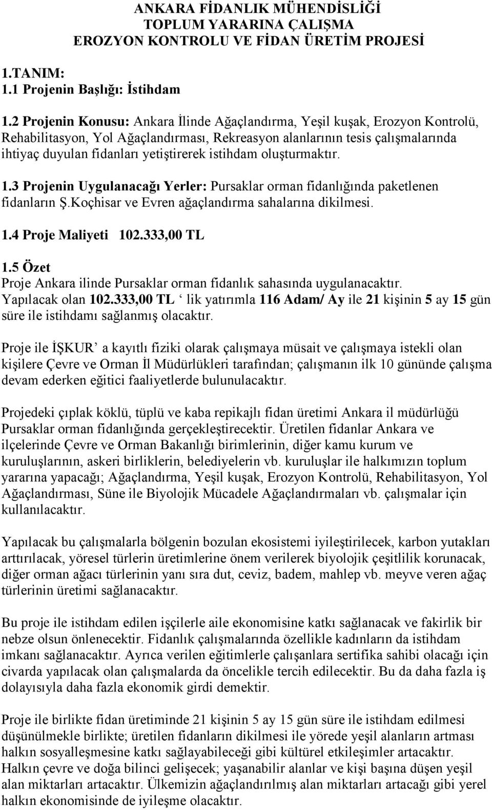 istihdam oluşturmaktır. 1.3 Projenin Uygulanacağı Yerler: Pursaklar orman fidanlığında paketlenen fidanların Ş.Koçhisar ve Evren ağaçlandırma sahalarına dikilmesi. 1.4 Proje Maliyeti 102.333,00 TL 1.