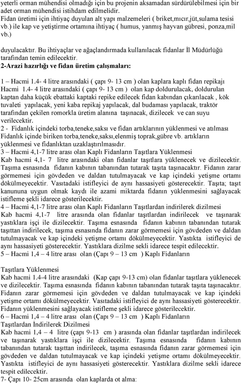 Bu ihtiyaçlar ve ağaçlandırmada kullanılacak fidanlar İl Müdürlüğü tarafından temin edilecektir. 2-Arazi hazırlığı ve fidan üretim çalışmaları: 1 Hacmi 1.