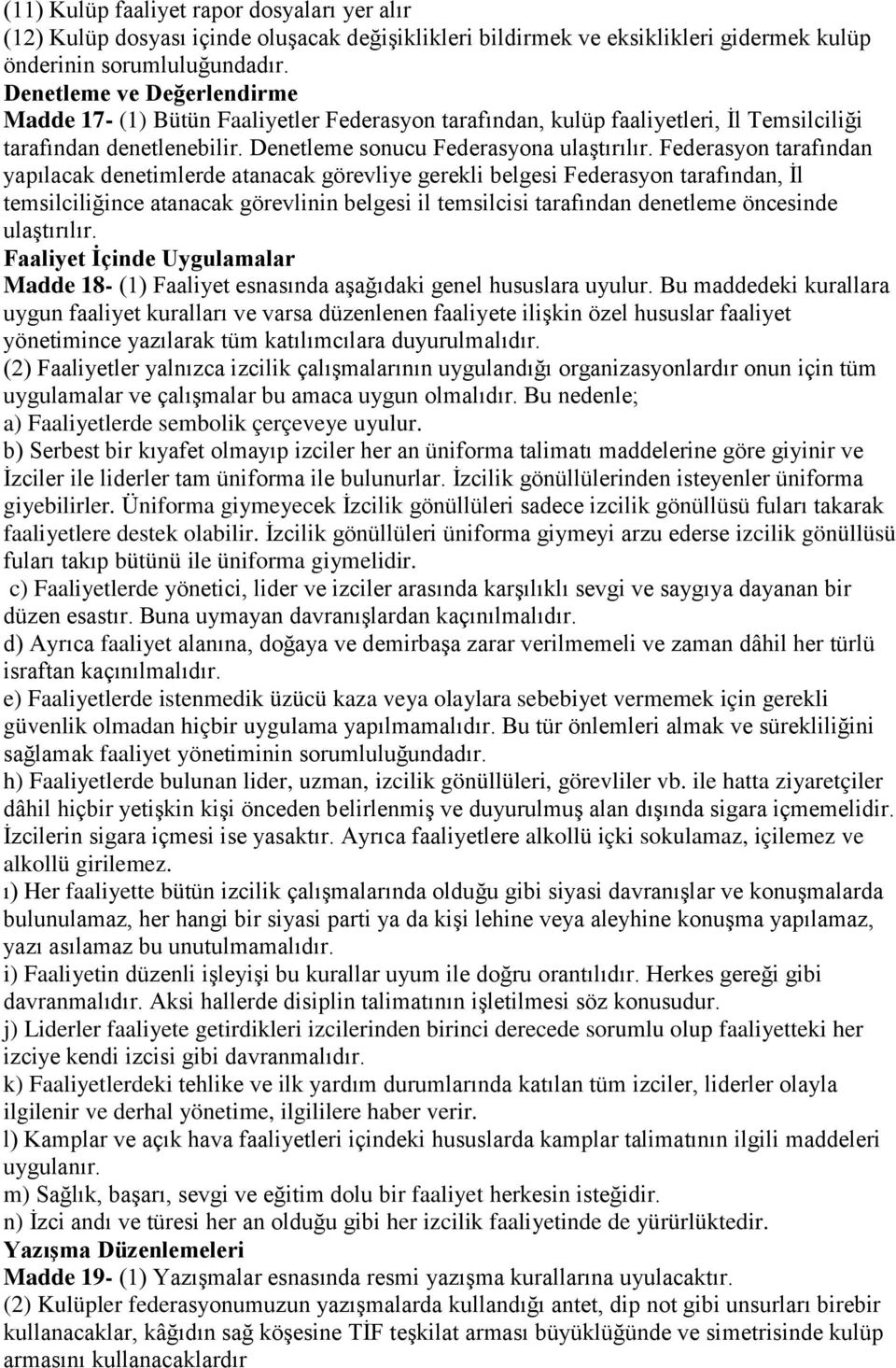 Federasyon tarafından yapılacak denetimlerde atanacak görevliye gerekli belgesi Federasyon tarafından, İl temsilciliğince atanacak görevlinin belgesi il temsilcisi tarafından denetleme öncesinde