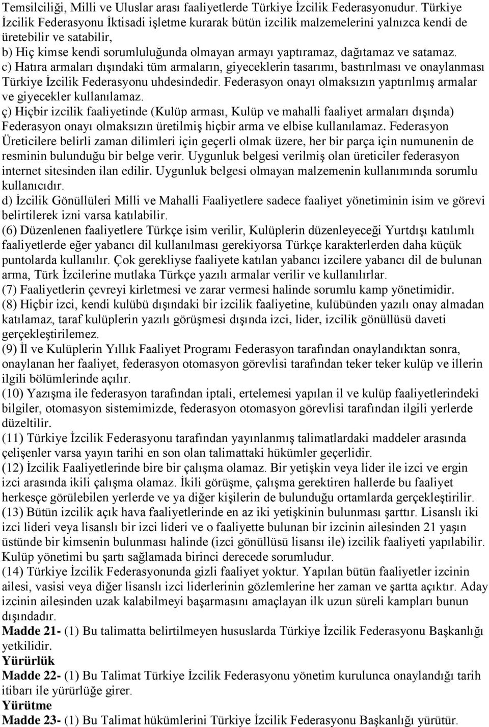 satamaz. c) Hatıra armaları dışındaki tüm armaların, giyeceklerin tasarımı, bastırılması ve onaylanması Türkiye İzcilik Federasyonu uhdesindedir.