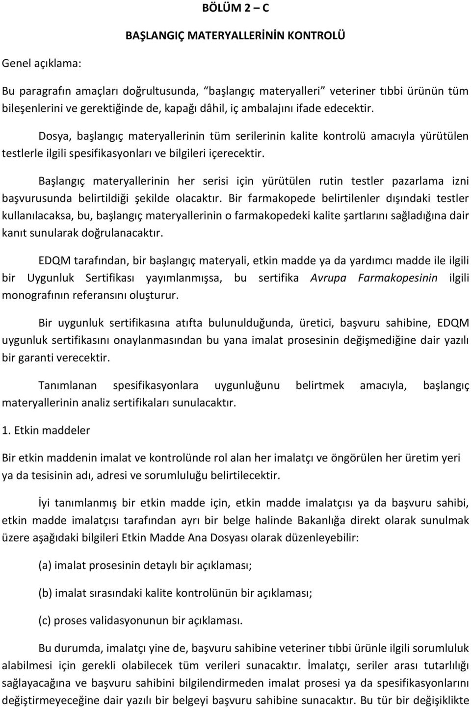 Başlangıç materyallerinin her serisi için yürütülen rutin testler pazarlama izni başvurusunda belirtildiği şekilde olacaktır.