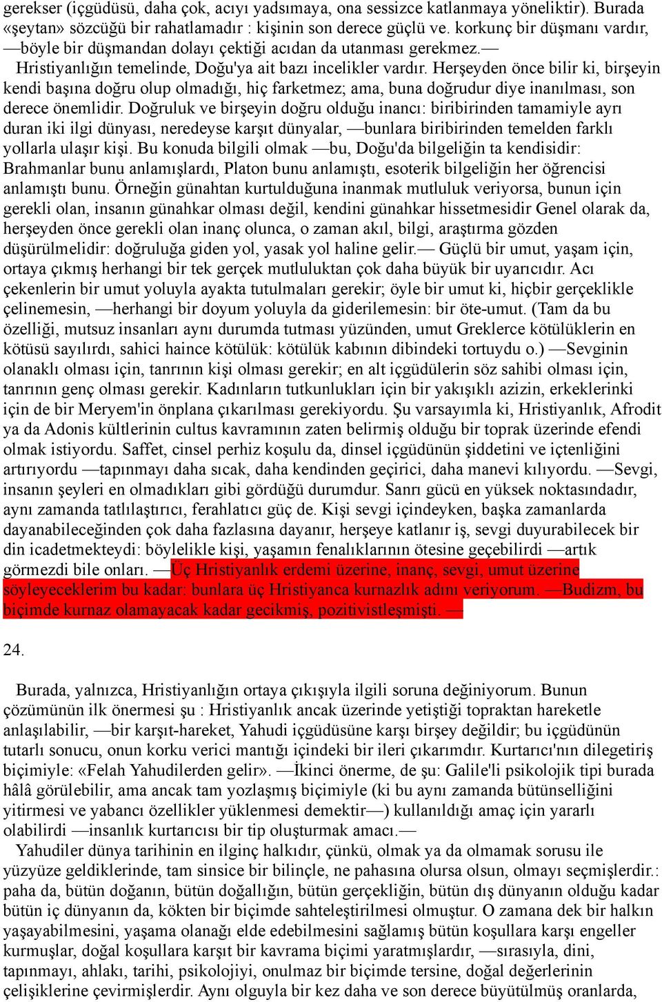 Herşeyden önce bilir ki, birşeyin kendi başına doğru olup olmadığı, hiç farketmez; ama, buna doğrudur diye inanılması, son derece önemlidir.