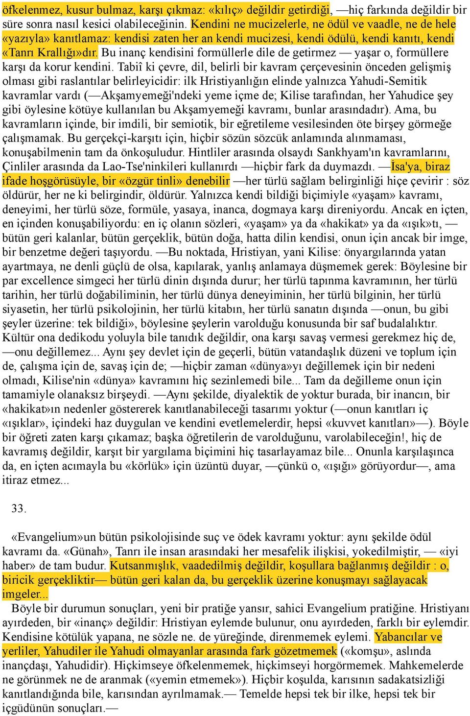 Bu inanç kendisini formüllerle dile de getirmez yaşar o, formüllere karşı da korur kendini.