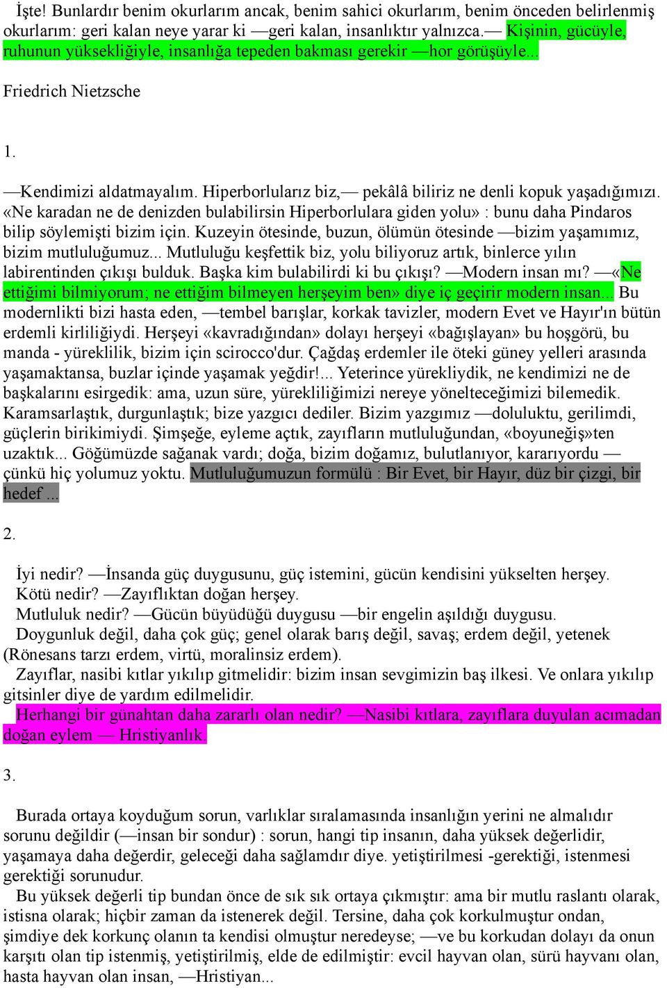 Hiperborlularız biz, pekâlâ biliriz ne denli kopuk yaşadığımızı. «Ne karadan ne de denizden bulabilirsin Hiperborlulara giden yolu» : bunu daha Pindaros bilip söylemişti bizim için.