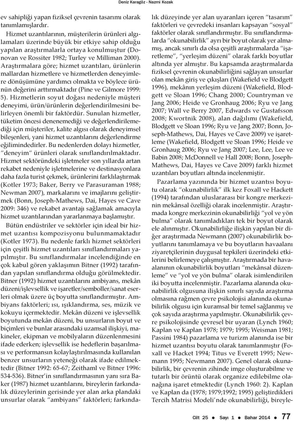 Araştırmalara göre; hizmet uzantıları, ürünlerin mallardan hizmetlere ve hizmetlerden deneyimlere dönüşümüne yardımcı olmakta ve böylece ürünün değerini arttırmaktadır (Pine ve Gilmore 1999: 5).