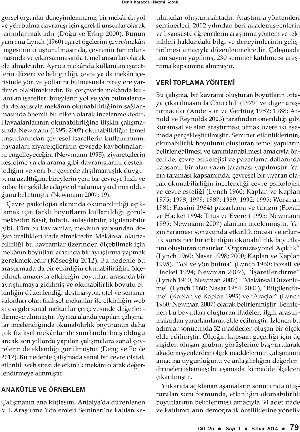 Ayrıca mekânda kullanılan işaretlerin düzeni ve belirginliği, çevre ya da mekân içerisinde yön ve yollarını bulmasında bireylere yardımcı olabilmektedir.