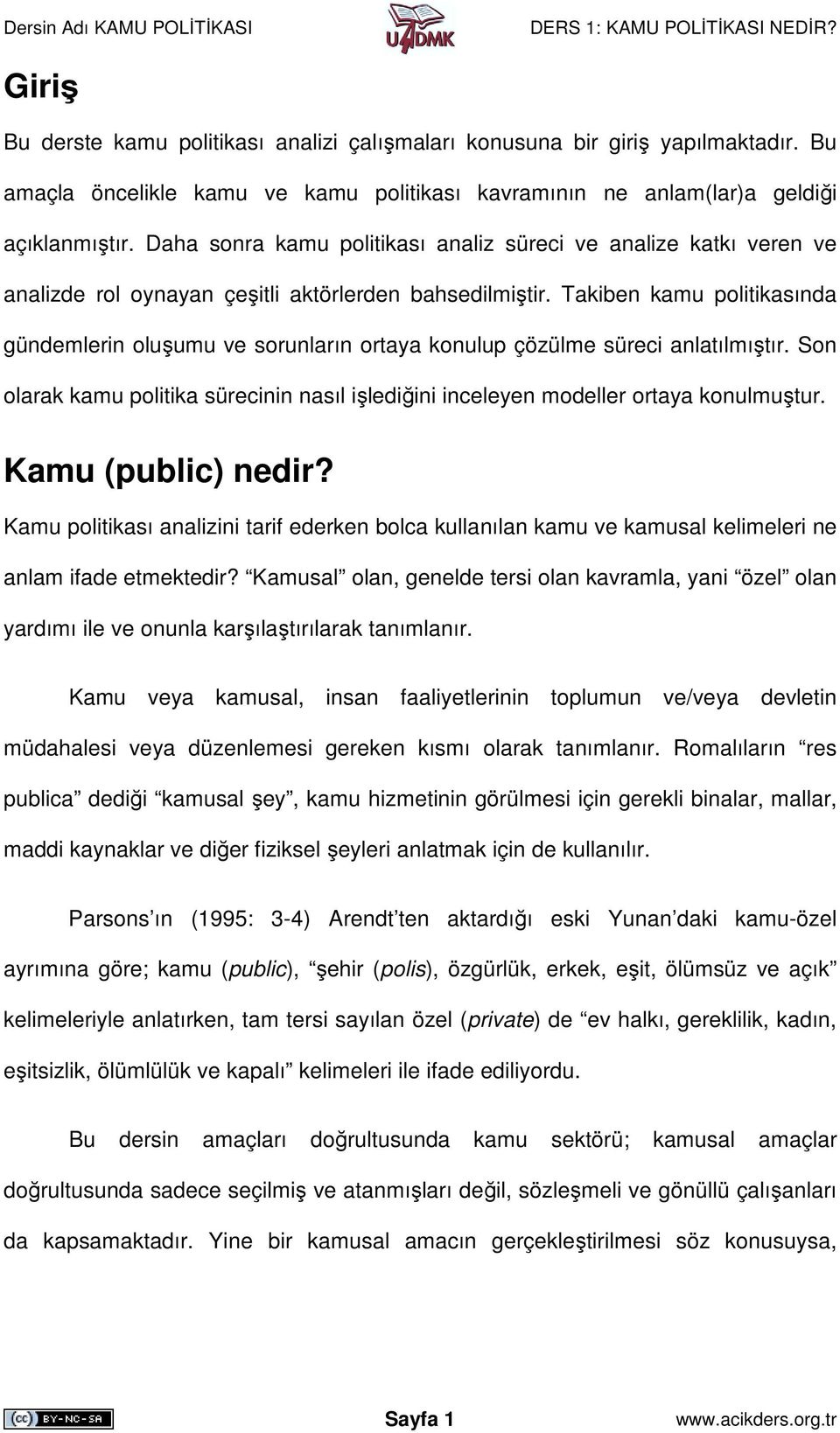 Takiben kamu politikasında gündemlerin oluşumu ve sorunların ortaya konulup çözülme süreci anlatılmıştır. Son olarak kamu politika sürecinin nasıl işlediğini inceleyen modeller ortaya konulmuştur.