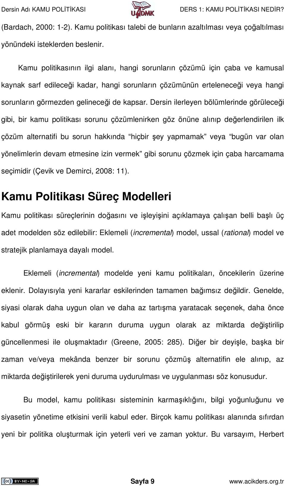 Dersin ilerleyen bölümlerinde görüleceği gibi, bir kamu politikası sorunu çözümlenirken göz önüne alınıp değerlendirilen ilk çözüm alternatifi bu sorun hakkında hiçbir şey yapmamak veya bugün var