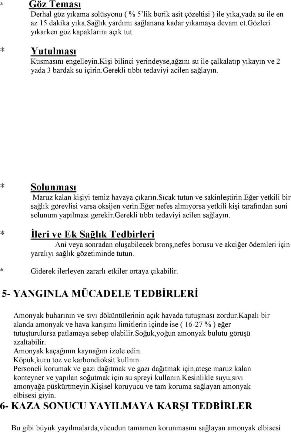 gerekli tıbbı tedaviyi acilen sağlayın. * Solunması Maruz kalan kişiyi temiz havaya çıkarın.sıcak tutun ve sakinleştirin.eğer yetkili bir sağlık görevlisi varsa oksijen verin.