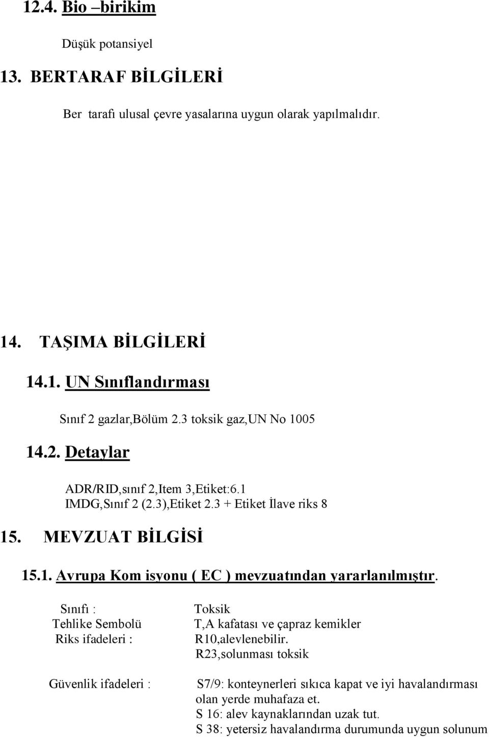 Sınıfı : Tehlike Sembolü Riks ifadeleri : Güvenlik ifadeleri : Toksik T,A kafatası ve çapraz kemikler R10,alevlenebilir.