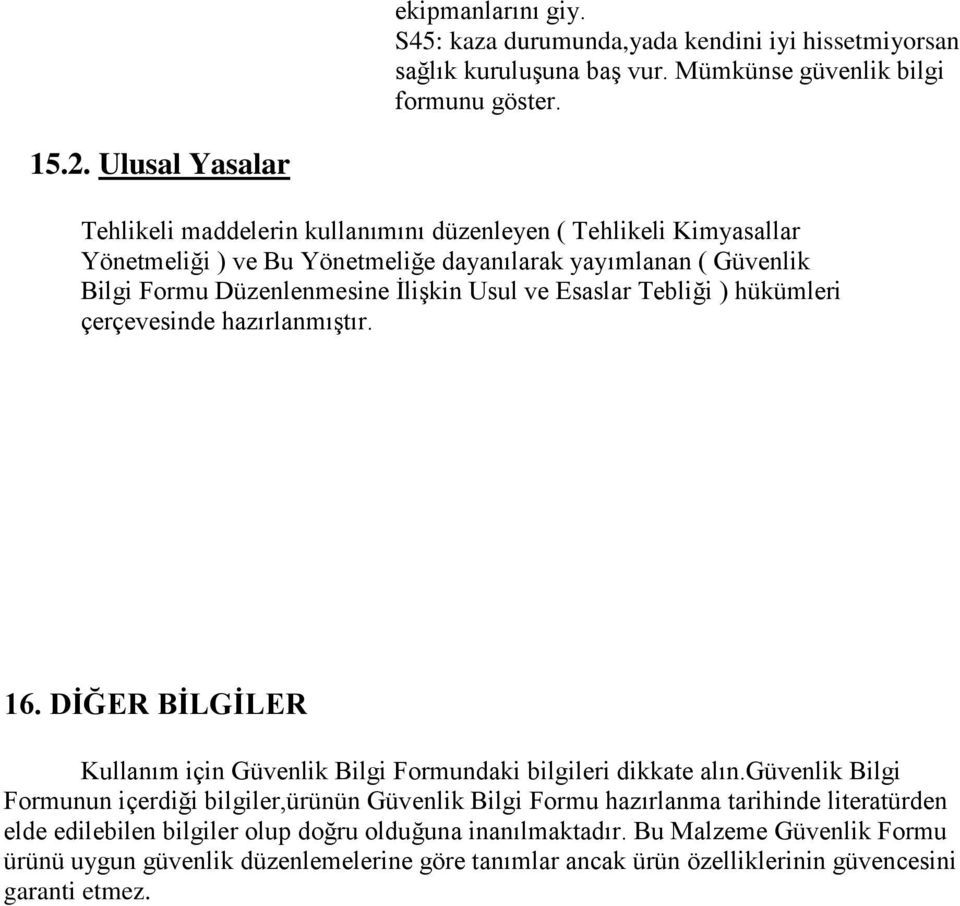 Esaslar Tebliği ) hükümleri çerçevesinde hazırlanmıştır. 16. DĠĞER BĠLGĠLER Kullanım için Güvenlik Bilgi Formundaki bilgileri dikkate alın.