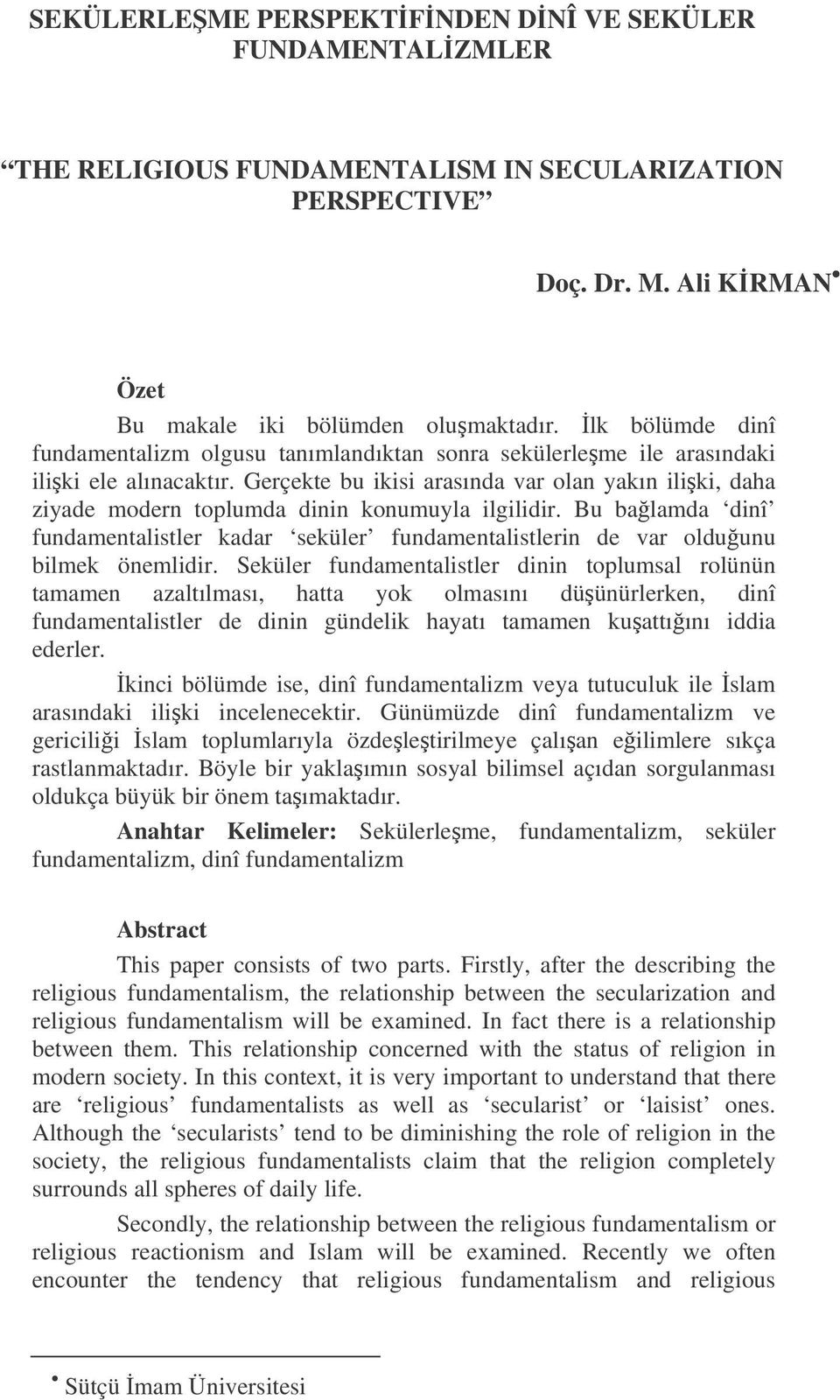 Gerçekte bu ikisi arasında var olan yakın iliki, daha ziyade modern toplumda dinin konumuyla ilgilidir.