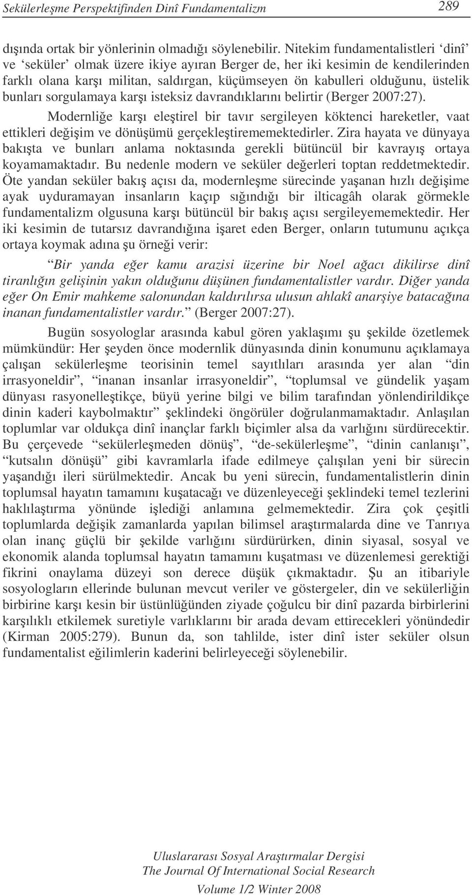 sorgulamaya karı isteksiz davrandıklarını belirtir (Berger 2007:27). Modernlie karı eletirel bir tavır sergileyen köktenci hareketler, vaat ettikleri deiim ve dönüümü gerçekletirememektedirler.