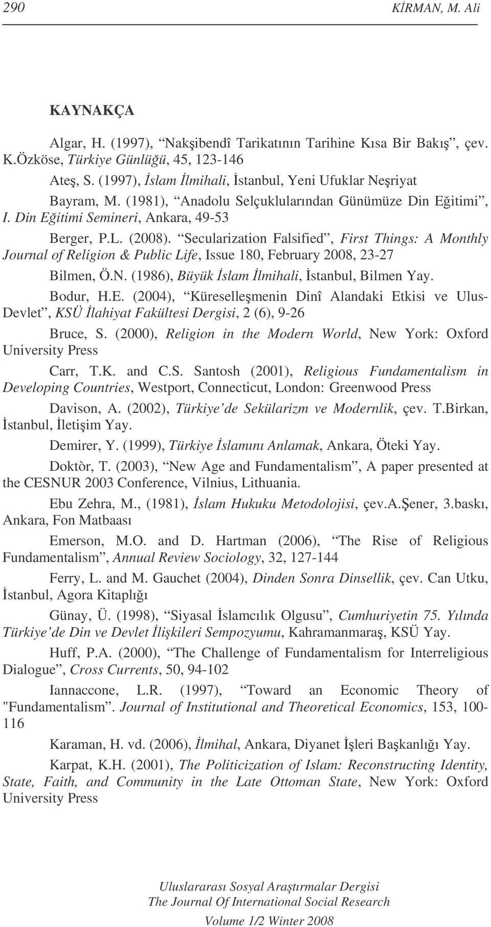 Secularization Falsified, First Things: A Monthly Journal of Religion & Public Life, Issue 180, February 2008, 23-27 Bilmen, Ö.N. (1986), Büyük slam lmihali, stanbul, Bilmen Yay. Bodur, H.E.