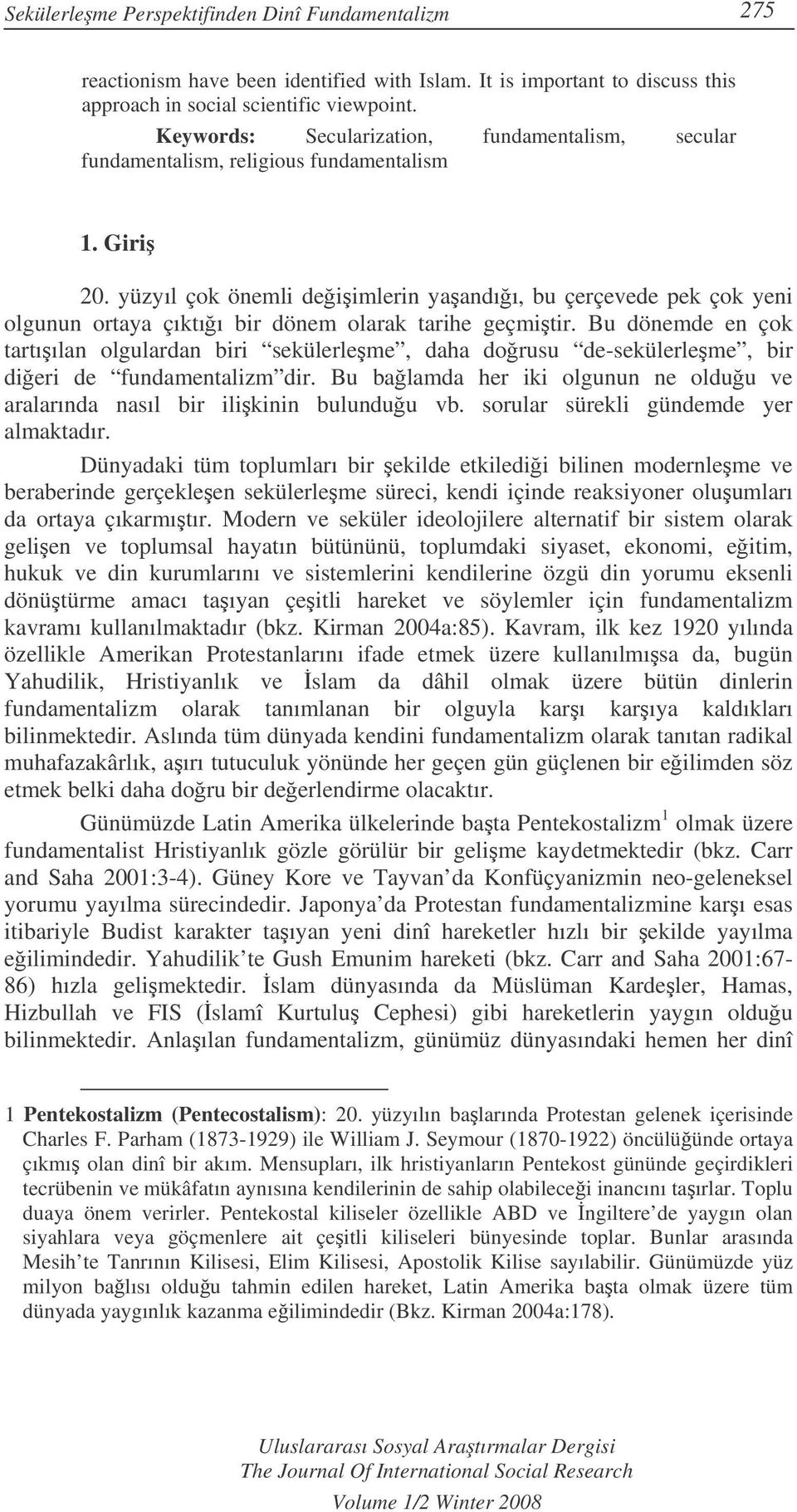 yüzyıl çok önemli deiimlerin yaandıı, bu çerçevede pek çok yeni olgunun ortaya çıktıı bir dönem olarak tarihe geçmitir.