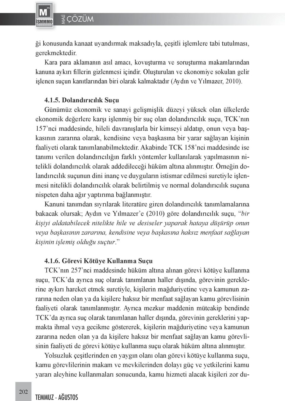 Oluşturulan ve ekonomiye sokulan gelir işlenen suçun kanıtlarından biri olarak kalmaktadır (Aydın ve Yılmazer, 2010). 4.1.5.