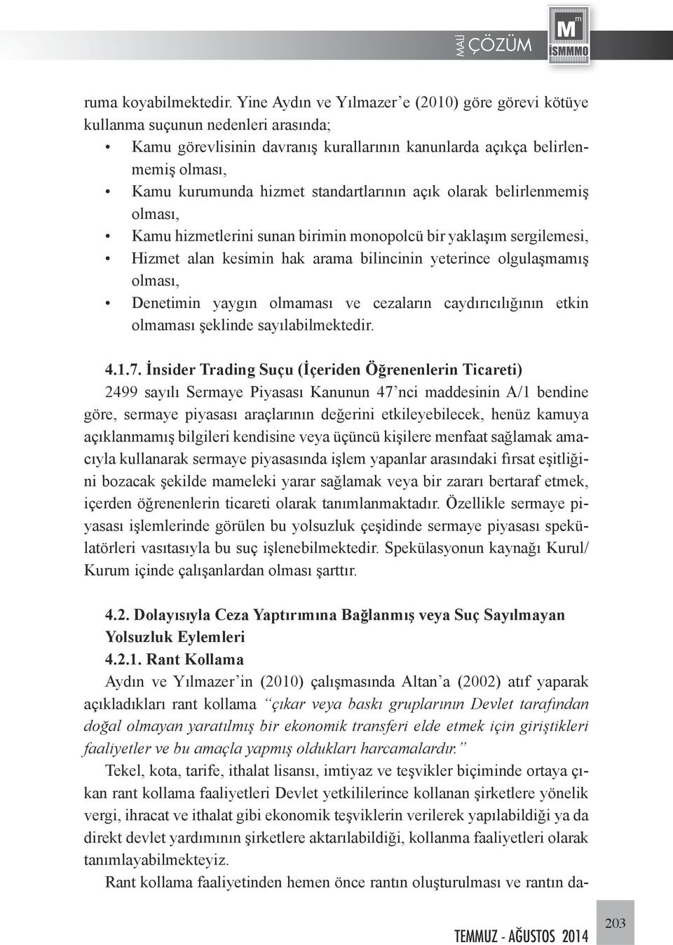 standartlarının açık olarak belirlenmemiş olması, Kamu hizmetlerini sunan birimin monopolcü bir yaklaşım sergilemesi, Hizmet alan kesimin hak arama bilincinin yeterince olgulaşmamış olması, Denetimin