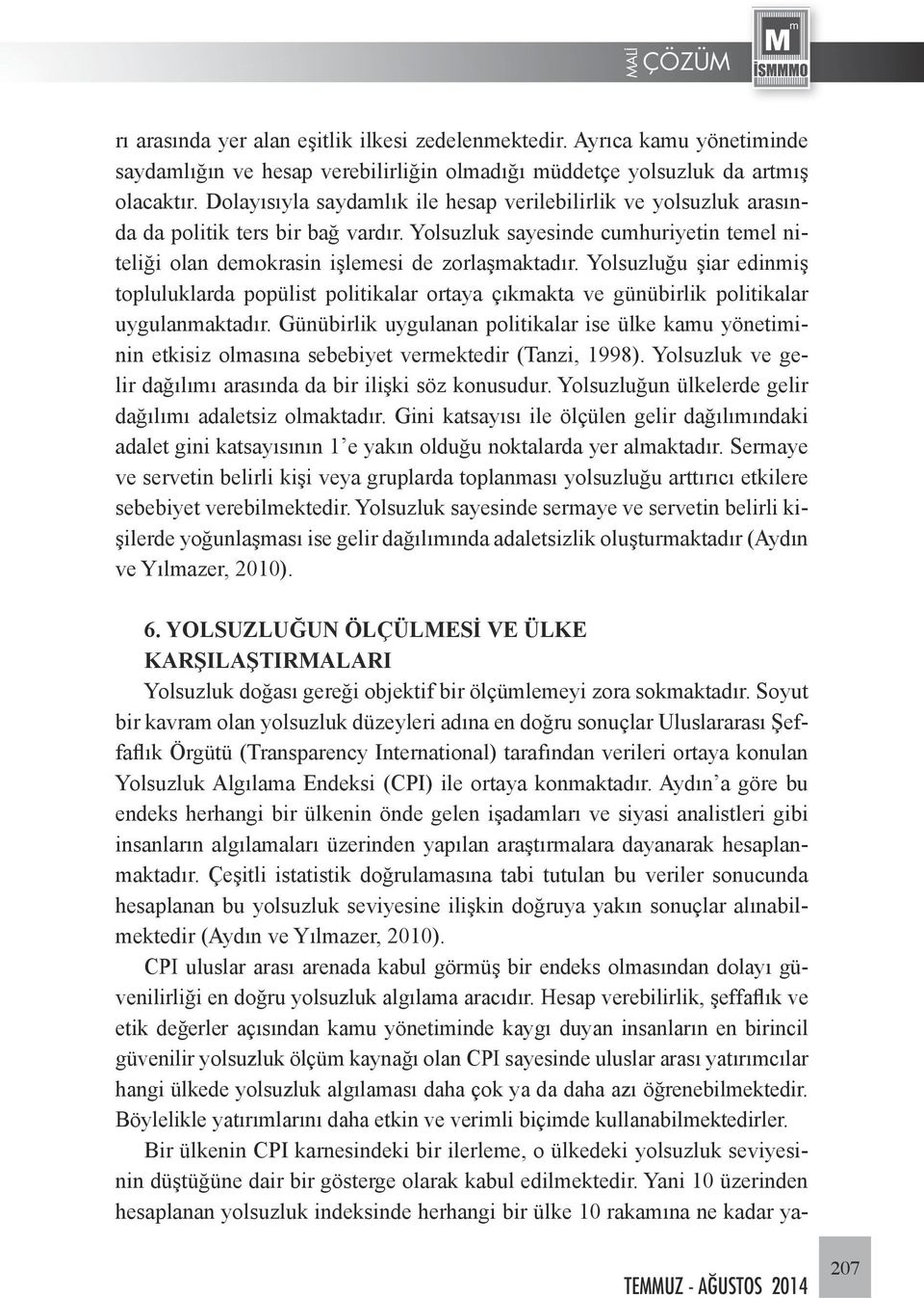 Yolsuzluğu şiar edinmiş topluluklarda popülist politikalar ortaya çıkmakta ve günübirlik politikalar uygulanmaktadır.