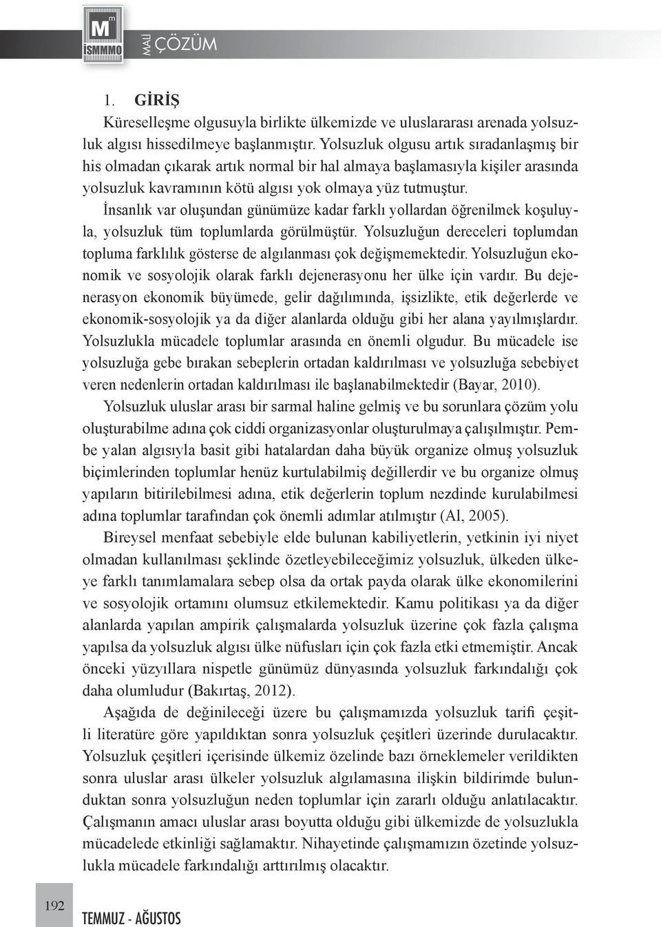 İnsanlık var oluşundan günümüze kadar farklı yollardan öğrenilmek koşuluyla, yolsuzluk tüm toplumlarda görülmüştür.