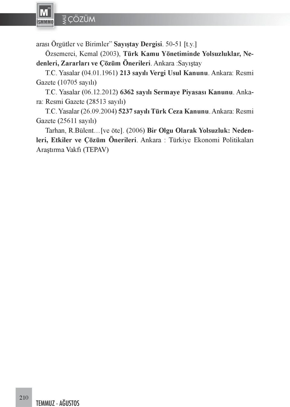 2012) 6362 sayılı Sermaye Piyasası Kanunu. Ankara: Resmi Gazete (28513 sayılı) T.C. Yasalar (26.09.2004) 5237 sayılı Türk Ceza Kanunu.