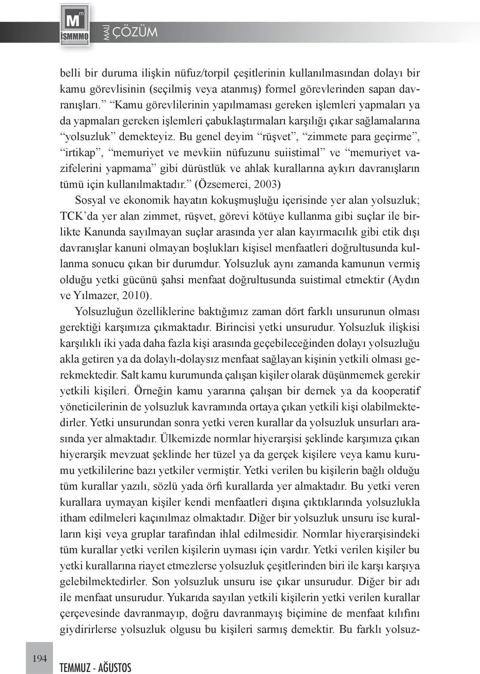 Bu genel deyim rüşvet, zimmete para geçirme, irtikap, memuriyet ve mevkiin nüfuzunu suiistimal ve memuriyet vazifelerini yapmama gibi dürüstlük ve ahlak kurallarına aykırı davranışların tümü için