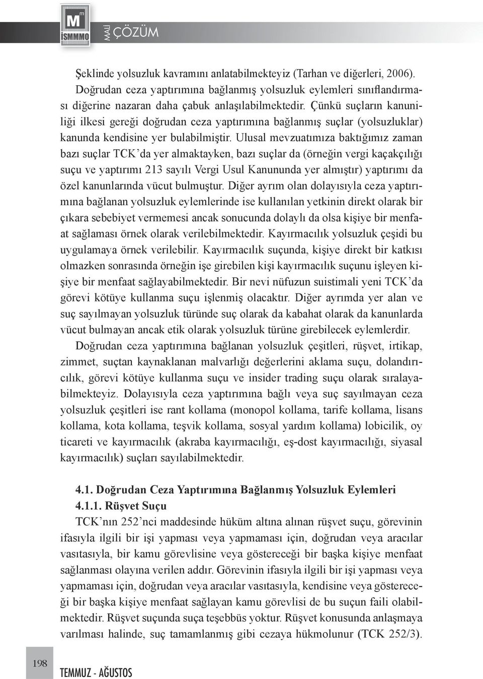 Ulusal mevzuatımıza baktığımız zaman bazı suçlar TCK da yer almaktayken, bazı suçlar da (örneğin vergi kaçakçılığı suçu ve yaptırımı 213 sayılı Vergi Usul Kanununda yer almıştır) yaptırımı da özel