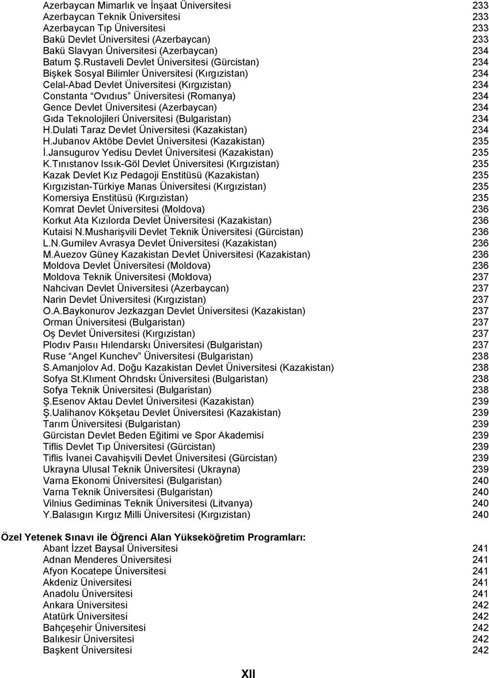 Rustaveli Devlet Üniversitesi (Gürcistan) 234 Bişkek Sosyal Bilimler Üniversitesi (Kõrgõzistan) 234 Celal-Abad Devlet Üniversitesi (Kõrgõzistan) 234 Constanta Ovõdõus Üniversitesi (Romanya) 234 Gence