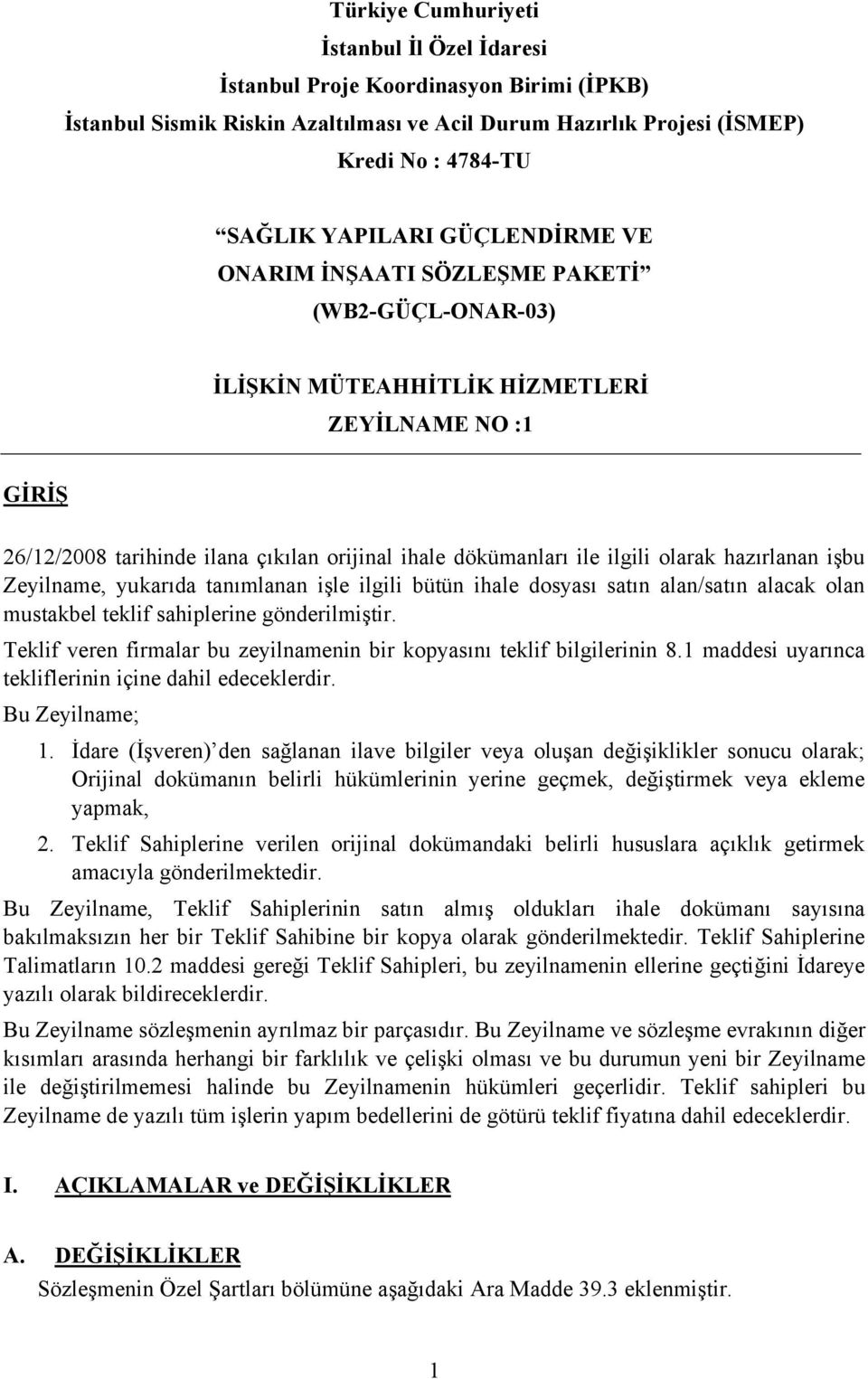 hazırlanan işbu Zeyilname, yukarıda tanımlanan işle ilgili bütün ihale dosyası satın alan/satın alacak olan mustakbel teklif sahiplerine gönderilmiştir.